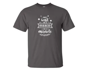 Dont Wait For a Miracle Be a Miracle Men T Shirt